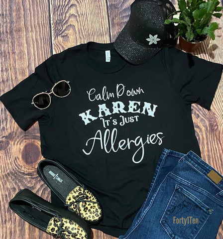 Black Tee With White "Calm Down Karen It's Just Allergies" Design.