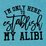 Heather Aqua T-Shirt with Black I'm Only Here To Establish My Alibi Design.