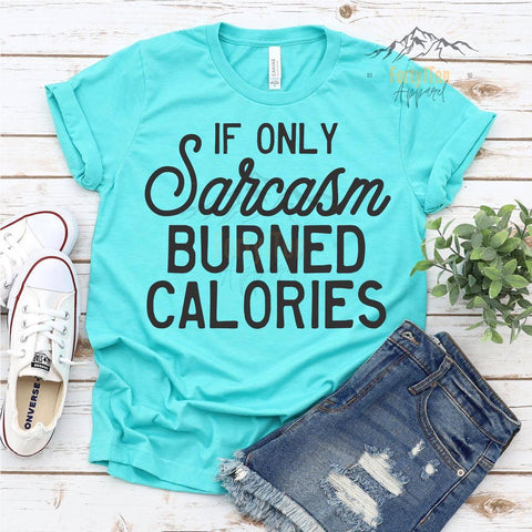 Turquoise T-shirt with Black "If Only Sarcasm Burned Calories" Design.