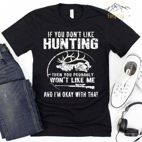 Heather Black T-Shirt with distressed white "If You Don't Like Hunting Then You Probably Won't Like Me And I'm Okay With That" Design.