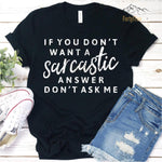 Black T-Shirt With White Distressed "If You Don't Want A Sarcastic Answer Don't Ask Me" Design.