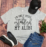 Heather Grey Tee with "I'm Only Here To establish My Alibi" design in black.